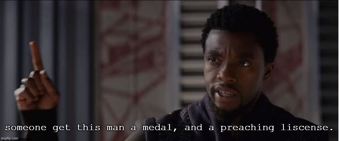 get this man a shield | someone get this man a medal, and a preaching liscense. | image tagged in get this man a shield | made w/ Imgflip meme maker