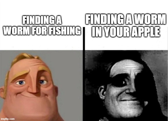 Yep! | FINDING A WORM IN YOUR APPLE; FINDING A WORM FOR FISHING | image tagged in mr incredible becoming uncanny,funny memes,yeah that makes sense | made w/ Imgflip meme maker