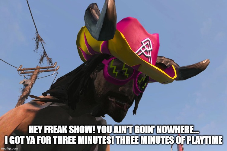 Machoclaws | HEY FREAK SHOW! YOU AIN'T GOIN' NOWHERE... I GOT YA FOR THREE MINUTES! THREE MINUTES OF PLAYTIME | image tagged in fallout,fallout 4,macho man randy savage | made w/ Imgflip meme maker