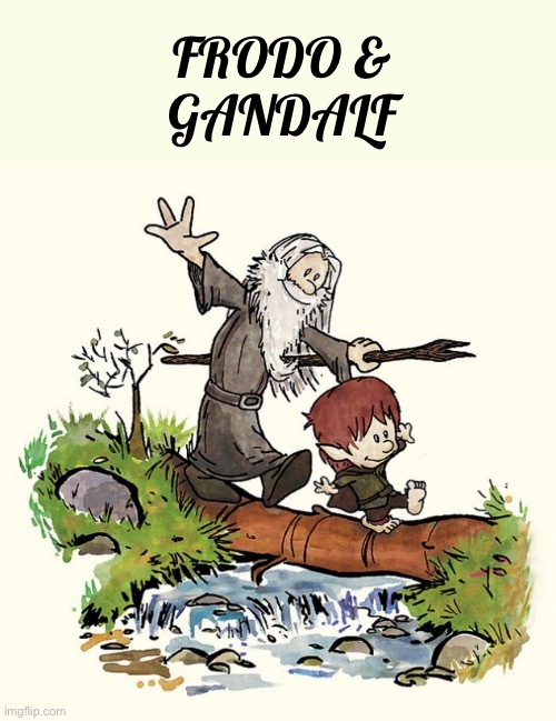 Calvin & Hobbes as “Lord of the Rings” legends… | FRODO &
GANDALF | image tagged in calvin and hobbes,lord of the rings,frodo,gandalf,mashup | made w/ Imgflip meme maker