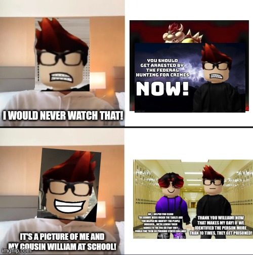 MC agreed on the school cleanup incident but not 9geor3. | I WOULD NEVER WATCH THAT! IT'S A PICTURE OF ME AND MY COUSIN WILLIAM AT SCHOOL! | image tagged in kanav happy not happy meme,mc,9geor3,9anti3,william,mc and william | made w/ Imgflip meme maker