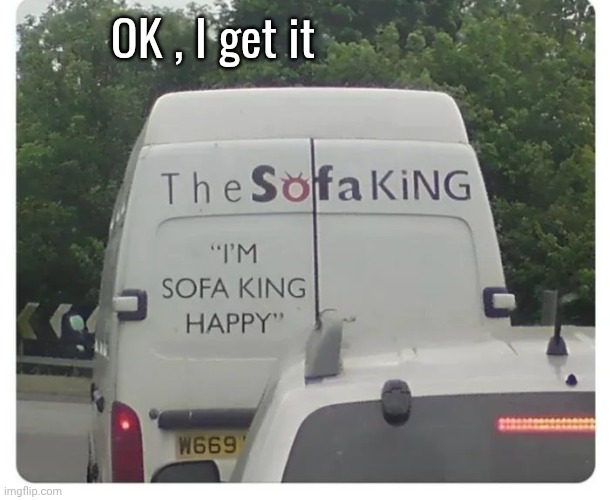 Good sense of humor | OK , I get it | image tagged in sofa,shut up and take my money,happy day,comfortable,funny | made w/ Imgflip meme maker
