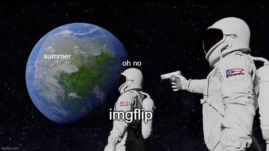 Always Has Been Meme | summer; oh no; imgflip | image tagged in memes,always has been | made w/ Imgflip meme maker