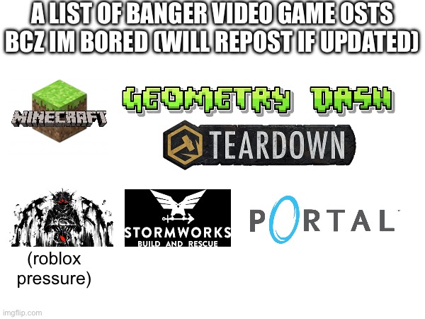 of course, these are all just opinions and are limited to games i have played | A LIST OF BANGER VIDEO GAME OSTS BCZ IM BORED (WILL REPOST IF UPDATED); (roblox pressure) | image tagged in list,music,video games,soundtracks,opinion | made w/ Imgflip meme maker