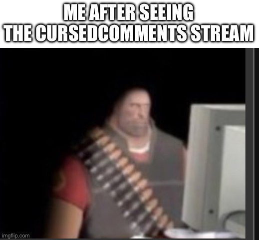 Dont go there | ME AFTER SEEING THE CURSEDCOMMENTS STREAM | image tagged in traumatized tf2 guy | made w/ Imgflip meme maker