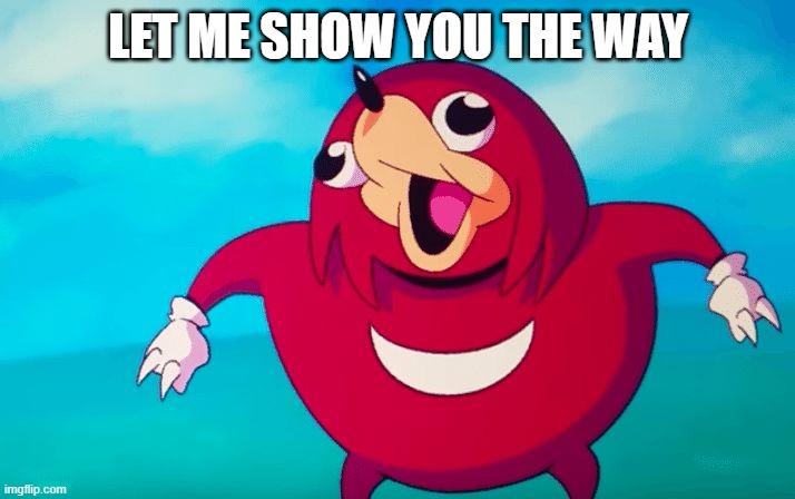 Ugandan Knuckles | LET ME SHOW YOU THE WAY | image tagged in ugandan knuckles | made w/ Imgflip meme maker