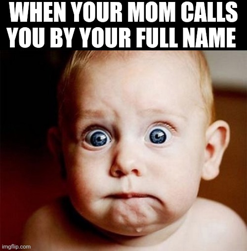 When Your Mom Calls You By Your Full Name | WHEN YOUR MOM CALLS YOU BY YOUR FULL NAME | image tagged in chrisjoines1 | made w/ Imgflip meme maker