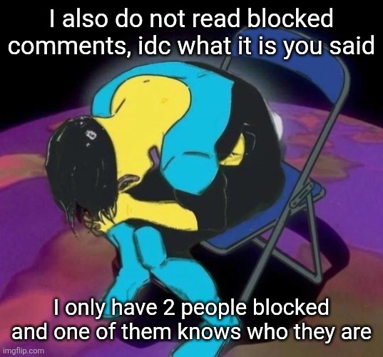 Other one is memeus bc obviously | I also do not read blocked comments, idc what it is you said; I only have 2 people blocked and one of them knows who they are | image tagged in mark chair | made w/ Imgflip meme maker