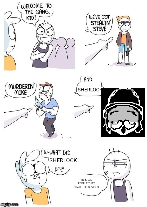 A | SHERLOCK; SHERLOCK; HE KILLS PEOPLE THAT STATE THE OBVIOUS | image tagged in what did x do | made w/ Imgflip meme maker