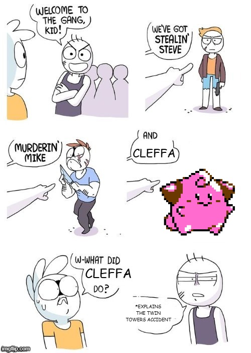 Sans the topic | CLEFFA; CLEFFA; *EXPLAINS THE TWIN TOWERS ACCIDENT | image tagged in what did x do | made w/ Imgflip meme maker