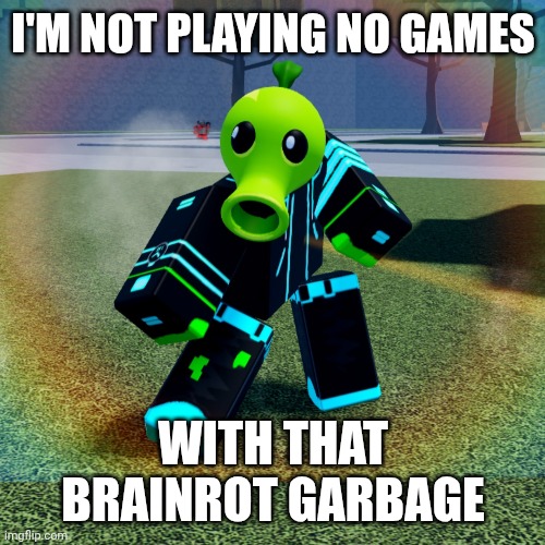 I'M NOT PLAYING NO GAMES WITH THAT BRAINROT GARBAGE | made w/ Imgflip meme maker