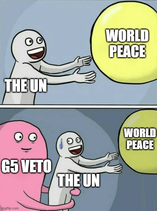 Veto Power | WORLD PEACE; THE UN; WORLD PEACE; G5 VETO; THE UN | image tagged in g5,veto,might makes right,toothless | made w/ Imgflip meme maker