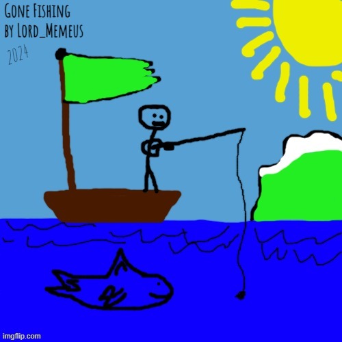 Gone Fishing (I really like fishing) by me, June 17, 2024. [Hopefully this makes a few of you smile] | image tagged in drawings | made w/ Imgflip meme maker