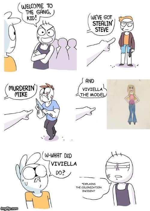 Viviella is my OC | VIVIELLA THE MODEL; VIVIELLA; *EXPLAINS THE COLONIZATION INCIDENT | image tagged in what did x do | made w/ Imgflip meme maker