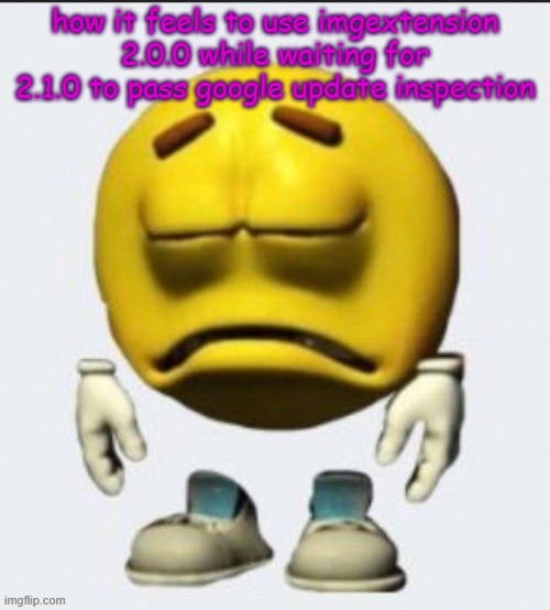 Sad emoji | how it feels to use imgextension 2.0.0 while waiting for 2.1.0 to pass google update inspection | image tagged in sad emoji | made w/ Imgflip meme maker