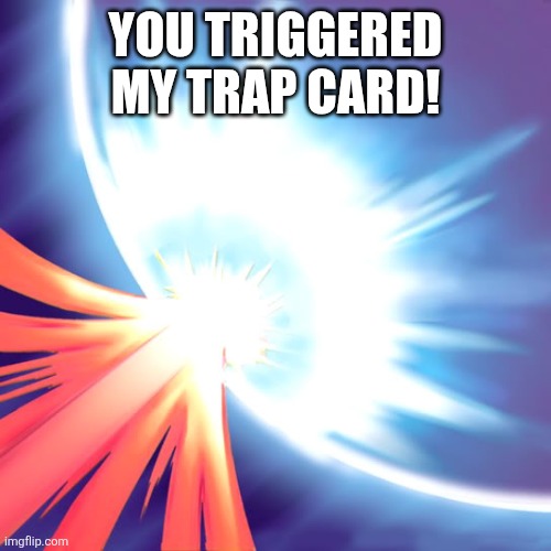 Mirror Force | YOU TRIGGERED MY TRAP CARD! | image tagged in mirror force | made w/ Imgflip meme maker