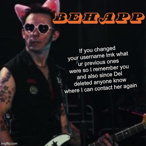 she deleted discord so hopefully insta | If you changed your username lmk what ur previous ones were so I remember you and also since Del deleted anyone know where I can contact her again | image tagged in behapp | made w/ Imgflip meme maker