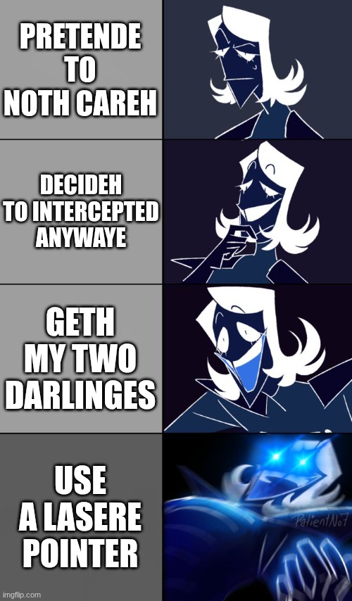 The plan'e... | PRETENDE TO NOTH CAREH; DECIDEH TO INTERCEPTED ANYWAYE; GETH MY TWO DARLINGES; USE A LASERE POINTER | image tagged in rouxls kaard | made w/ Imgflip meme maker