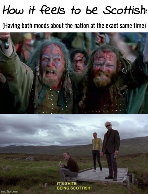 I love and get really annoyed at living here all the time. | How it feels to be Scottish:; (Having both moods about the nation at the exact same time) | image tagged in memes,scotland | made w/ Imgflip meme maker
