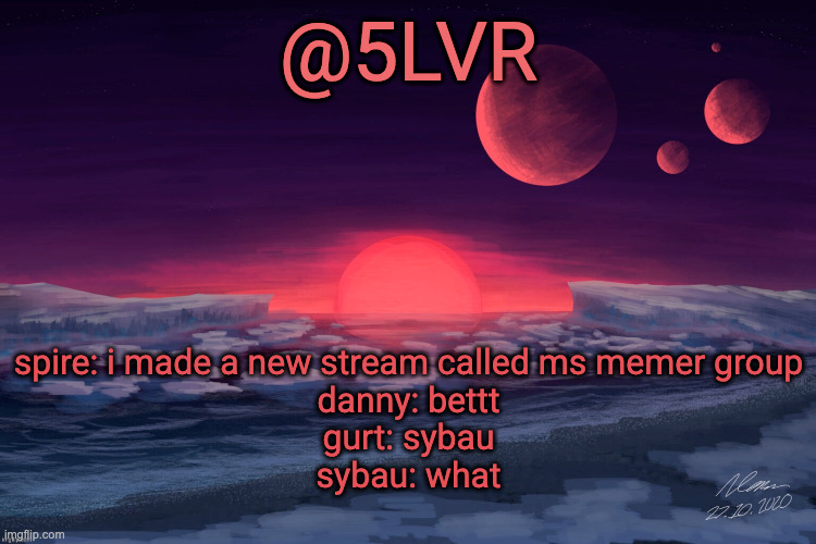 Silver's TRAPPIST-1f Template | spire: i made a new stream called ms memer group
danny: bettt
gurt: sybau
sybau: what | image tagged in silver's trappist-1f template | made w/ Imgflip meme maker