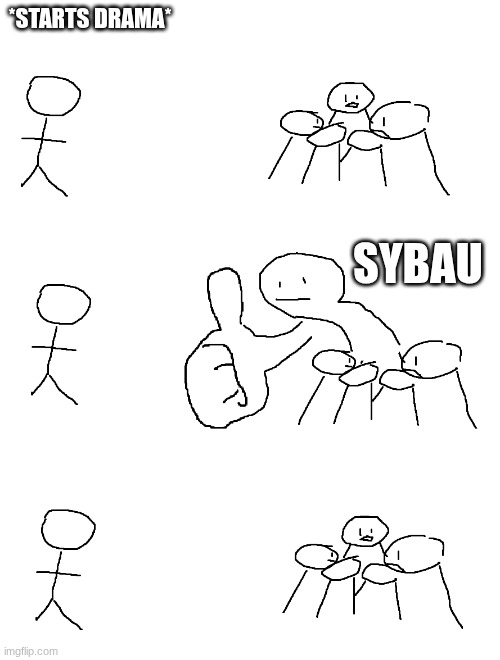 Giant Thumb Guy | *STARTS DRAMA*; SYBAU | image tagged in giant thumb guy | made w/ Imgflip meme maker