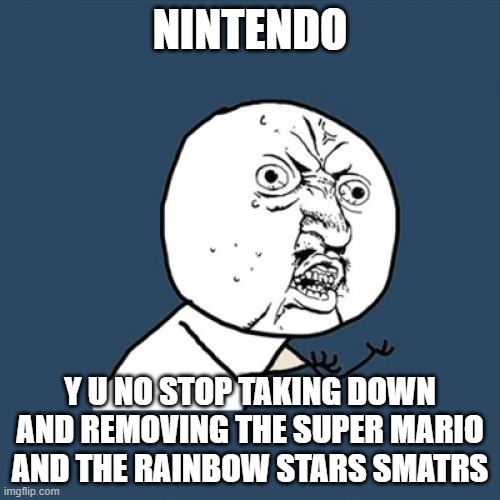 Y U No Meme | NINTENDO; Y U NO STOP TAKING DOWN AND REMOVING THE SUPER MARIO AND THE RAINBOW STARS SMATRS | image tagged in memes,y u no,nintendo | made w/ Imgflip meme maker