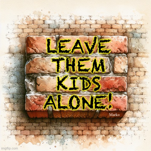 Hey!   P3DO… | LEAVE
THEM
KIDS
ALONE! Marko | image tagged in memes,hands off,leftest progressive mentality off,anything lefty off of the kids,yall sick perverted freaks,fjb voters gotohell | made w/ Imgflip meme maker