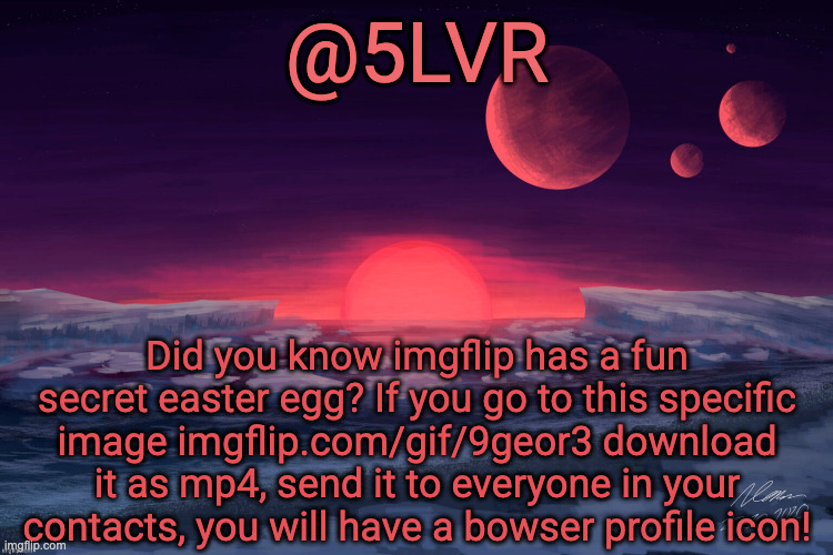 Silver's TRAPPIST-1f Template | Did you know imgflip has a fun secret easter egg? If you go to this specific image imgflip.com/gif/9geor3 download it as mp4, send it to everyone in your contacts, you will have a bowser profile icon! | image tagged in silver's trappist-1f template | made w/ Imgflip meme maker