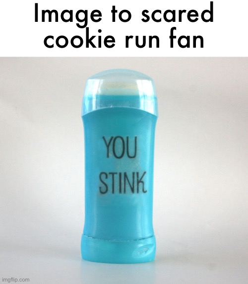 deodorant | Image to scared cookie run fan | image tagged in deodorant | made w/ Imgflip meme maker