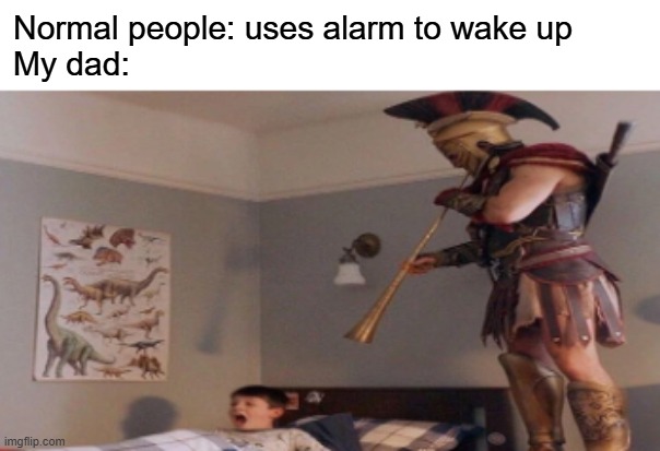 GLORY TO SPARTA | Normal people: uses alarm to wake up
My dad: | image tagged in spartan leonidas,trumpet | made w/ Imgflip meme maker