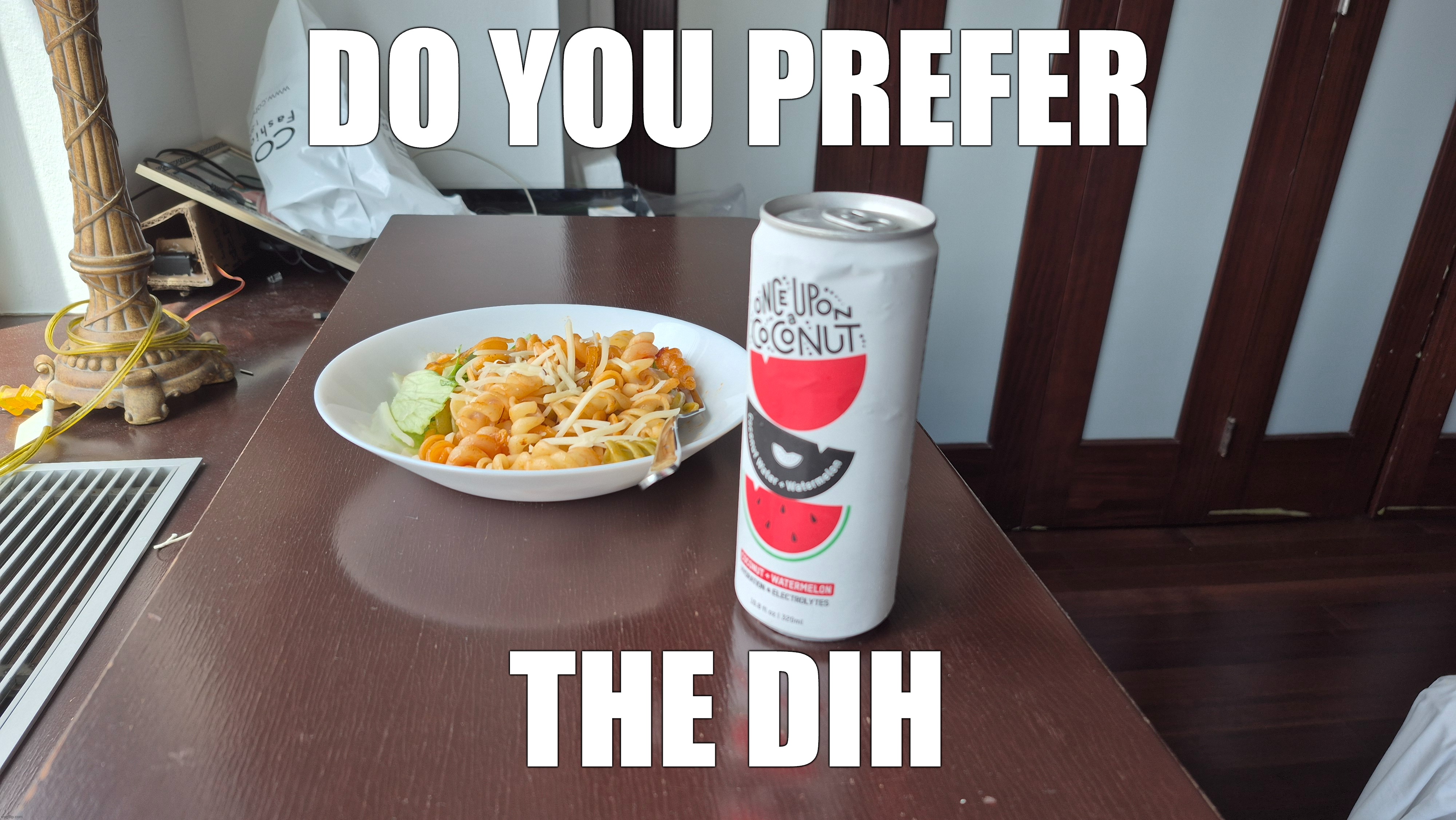 DO YOU PREFER; THE DIH | made w/ Imgflip meme maker