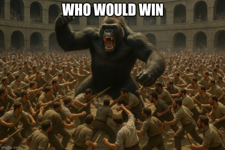 100 men vs gorilla | WHO WOULD WIN | image tagged in 100 men vs gorilla | made w/ Imgflip meme maker