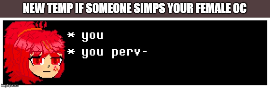Scarlett you, you perv- | NEW TEMP IF SOMEONE SIMPS YOUR FEMALE OC | image tagged in scarlett you you perv-,bruh | made w/ Imgflip meme maker