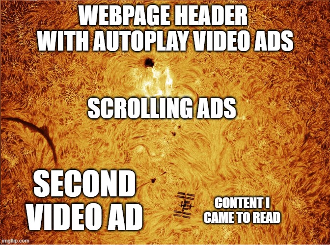 WEBPAGE HEADER 
WITH AUTOPLAY VIDEO ADS; SCROLLING ADS; SECOND VIDEO AD; CONTENT I CAME TO READ | made w/ Imgflip meme maker