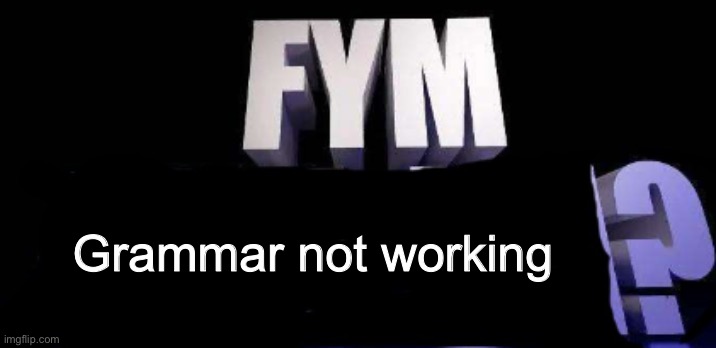 fym______? | Grammar not working | image tagged in fym______ | made w/ Imgflip meme maker