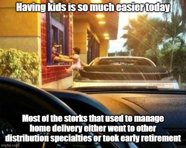 Having Kids Easy | Having kids is so much easier today; Most of the storks that used to manage home delivery either went to other distribution specialties or took early retirement | image tagged in birth,kids,stork,delivery | made w/ Imgflip meme maker