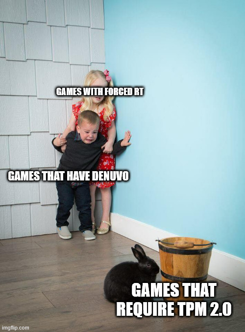 Kids Afraid of Rabbit | GAMES WITH FORCED RT; GAMES THAT HAVE DENUVO; GAMES THAT REQUIRE TPM 2.0 | image tagged in kids afraid of rabbit | made w/ Imgflip meme maker