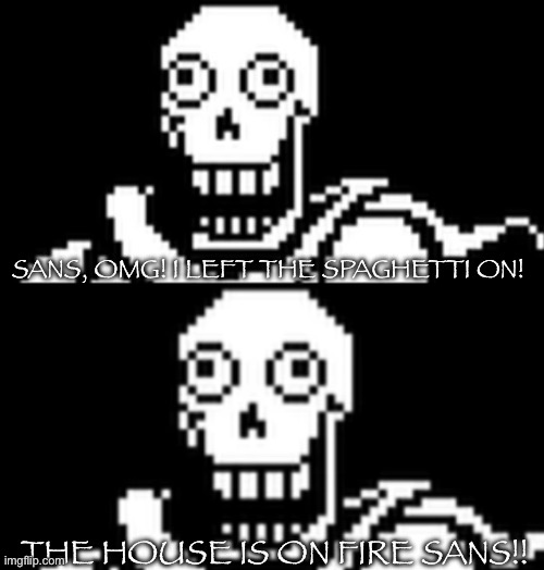 Lmabruh | SANS, OMG! I LEFT THE SPAGHETTI ON! THE HOUSE IS ON FIRE SANS!! | image tagged in papyrus oh no | made w/ Imgflip meme maker