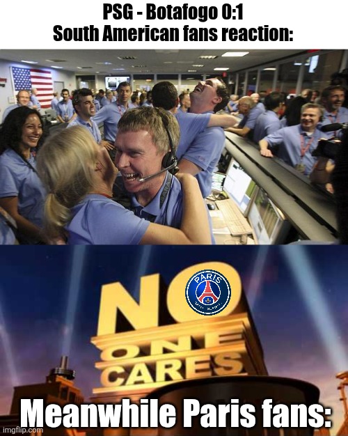 HOLY SH!T PSG JUST GOT BEATEN BY BOTAFOGO 0_0 | PSG - Botafogo 0:1
South American fans reaction:; Meanwhile Paris fans: | image tagged in nasa employee hugging,no one cares,psg,botafogo,club world cup,soccer | made w/ Imgflip meme maker