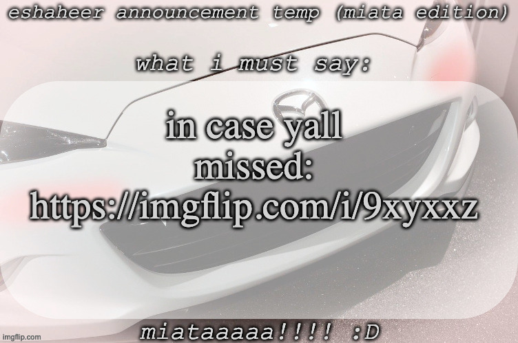 feche refeal ish | in case yall missed:
https://imgflip.com/i/9xyxxz | image tagged in eshaheer announcement temp miataaa d | made w/ Imgflip meme maker