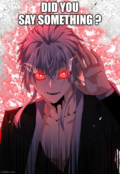 SAY | DID YOU SAY SOMETHING ? | image tagged in new chapter | made w/ Imgflip meme maker