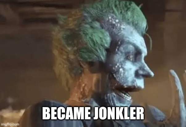 jonkler | BECAME JONKLER | image tagged in jonkler | made w/ Imgflip meme maker