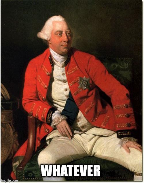 king george dont care | WHATEVER | image tagged in king george dont care | made w/ Imgflip meme maker