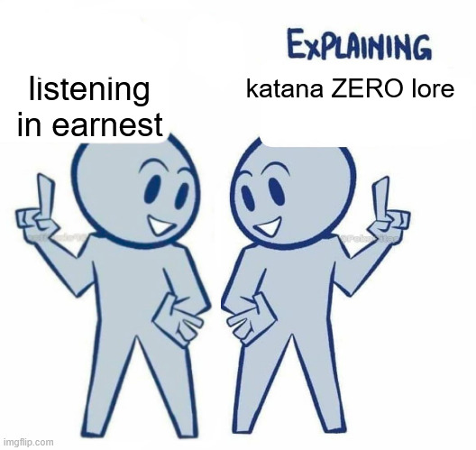 . | listening in earnest; katana ZERO lore | made w/ Imgflip meme maker