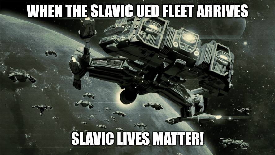 Slavic UED Expeditionary Fleet | WHEN THE SLAVIC UED FLEET ARRIVES; SLAVIC LIVES MATTER! | image tagged in slavic ued expeditionary fleet,slavic lives matter,slavic starcraft | made w/ Imgflip meme maker