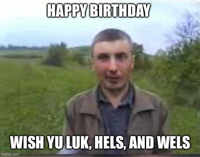 To everyone who’s reading this on their birthday ( I wish you luck, health and wealth) | HAPPY BIRTHDAY; WISH YU LUK, HELS, AND WELS | image tagged in birthday wishes,happy birthday,oh wow are you actually reading these tags,congrats | made w/ Imgflip meme maker