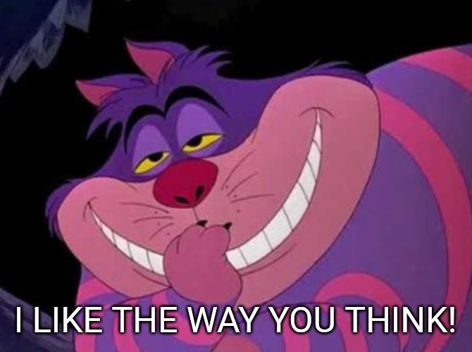 Clever | I LIKE THE WAY YOU THINK! | image tagged in clever | made w/ Imgflip meme maker