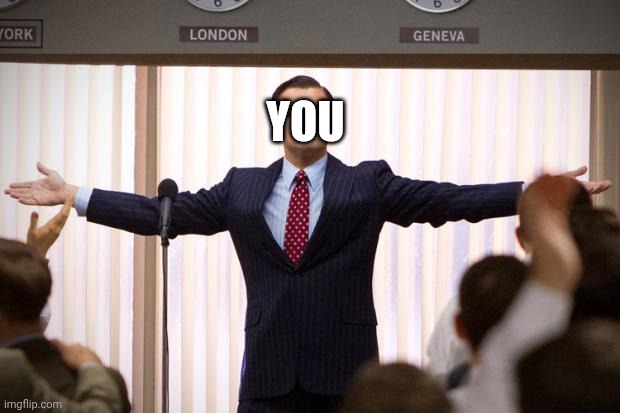 wolf of wallstreet | YOU | image tagged in wolf of wallstreet | made w/ Imgflip meme maker