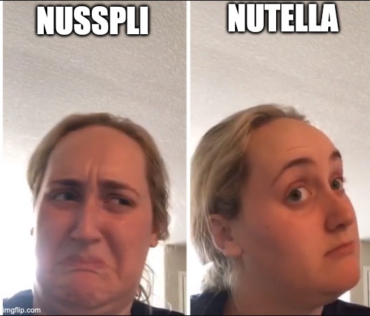 nusspli no - nutella yes | NUTELLA; NUSSPLI | image tagged in kombucha girl,nutella,nusspli,food,priorities,memes | made w/ Imgflip meme maker