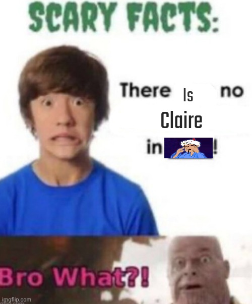 Just got back from Akinator, apparently Claire is not a character in there | Is; Claire | image tagged in scary facts | made w/ Imgflip meme maker